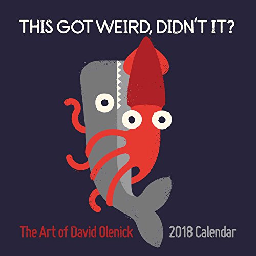 The Art of David Olenick 2018 Wall Calendar: This Got Weird, Didn’t It?
